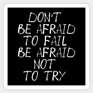 Don't Be Afraid to Fail Be Afraid Not To Try Sticker